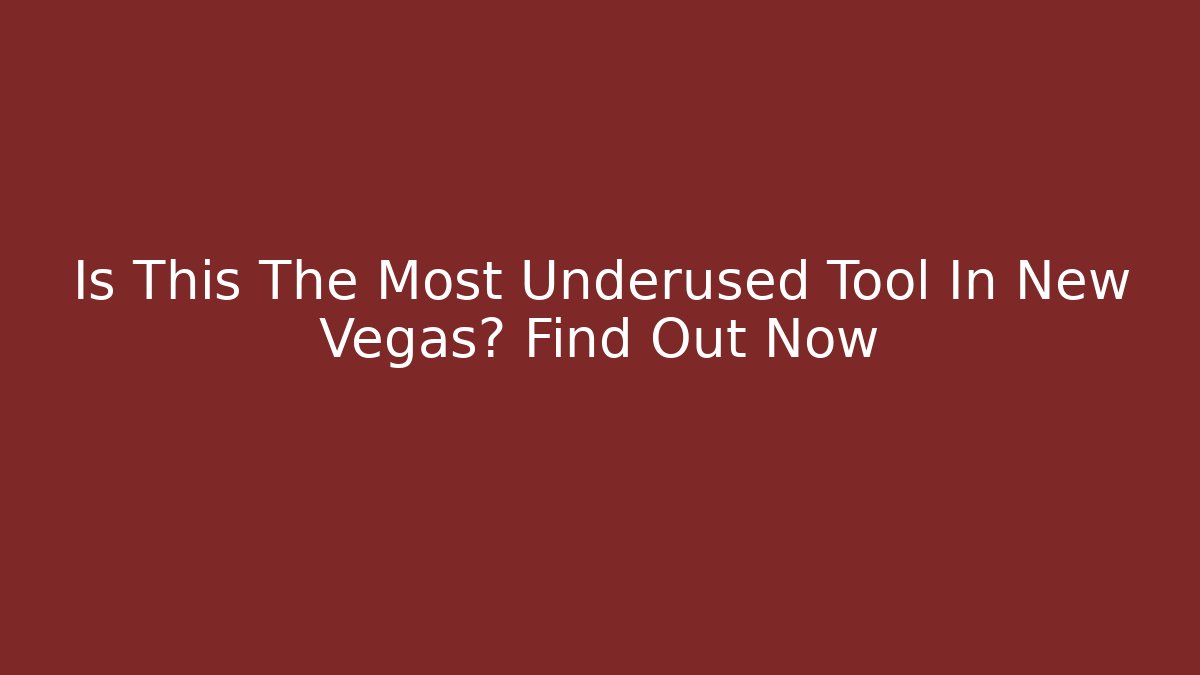 Is This The Most Underused Tool In New Vegas? Find Out Now
