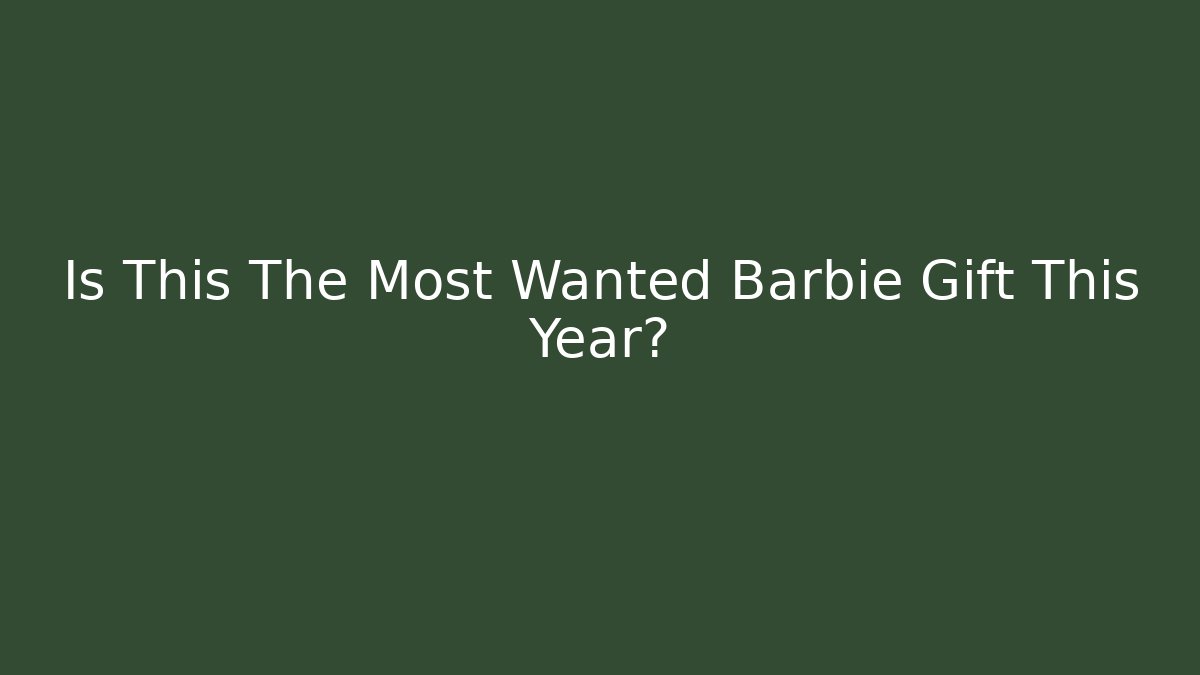 Is This The Most Wanted Barbie Gift This Year?