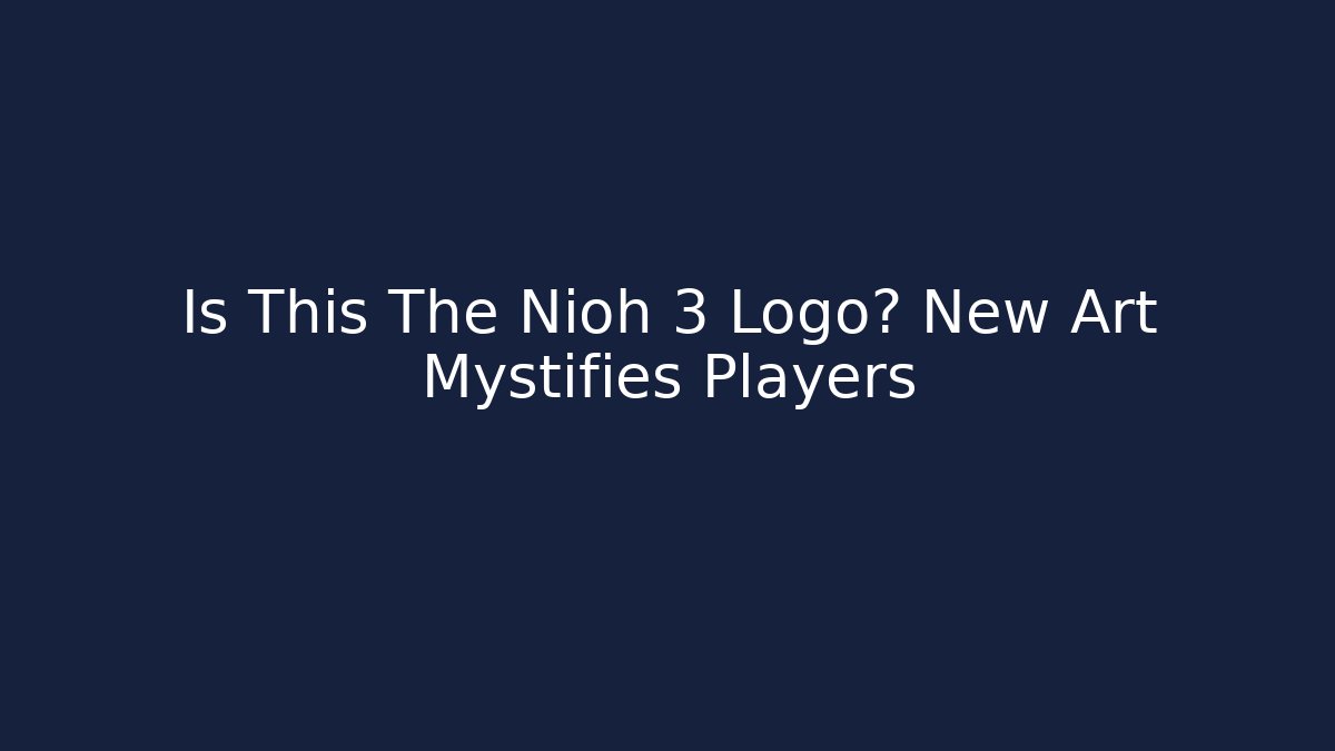 Is This The Nioh 3 Logo? New Art Mystifies Players - Boomer Naturals