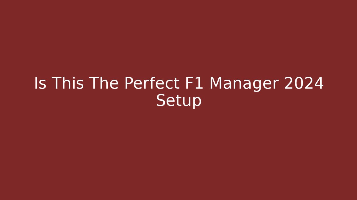 Is This The Perfect F1 Manager 2024 Setup - Boomer Naturals