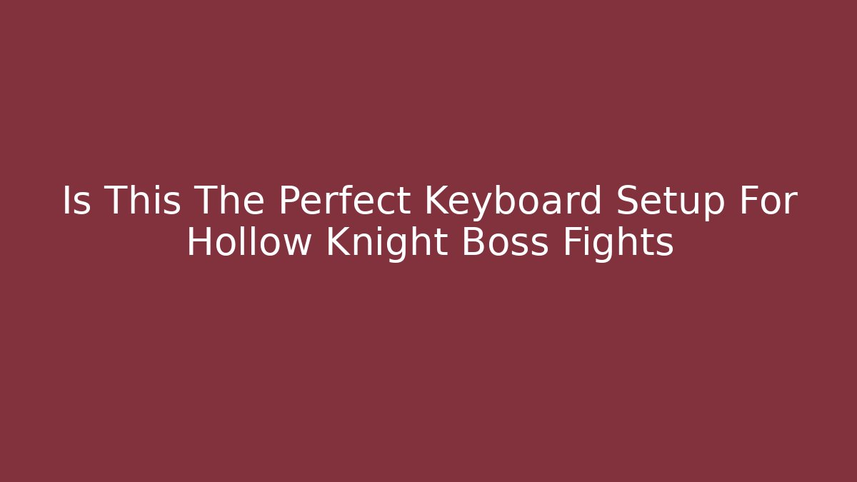 Is This The Perfect Keyboard Setup For Hollow Knight Boss Fights