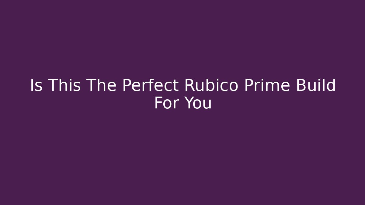 Is This The Perfect Rubico Prime Build For You