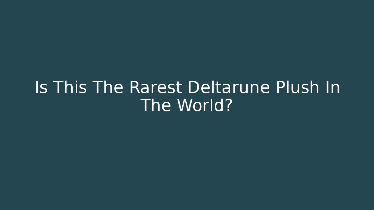 Is This The Rarest Deltarune Plush In The World?