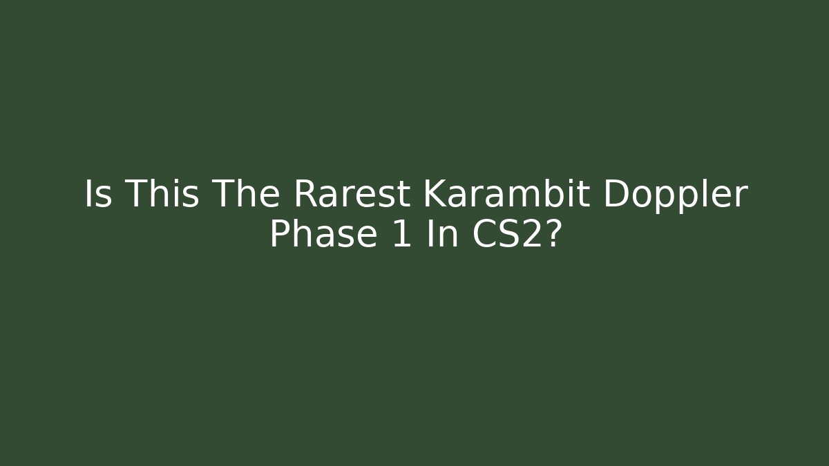 Is This The Rarest Karambit Doppler Phase 1 In CS2?
