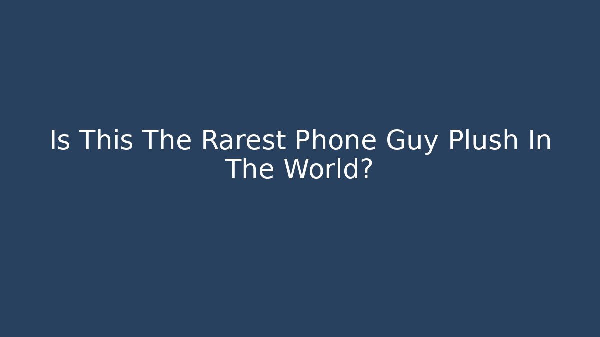 Is This The Rarest Phone Guy Plush In The World?