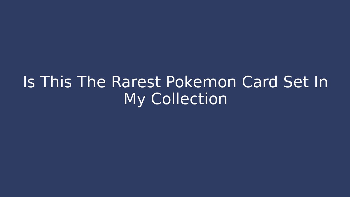 Is This The Rarest Pokemon Card Set In My Collection