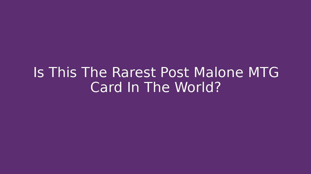 Is This The Rarest Post Malone MTG Card In The World?