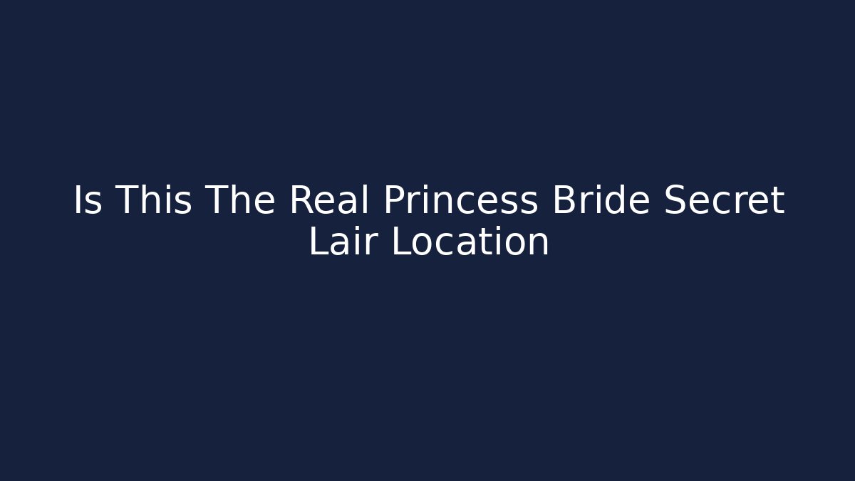 Is This The Real Princess Bride Secret Lair Location