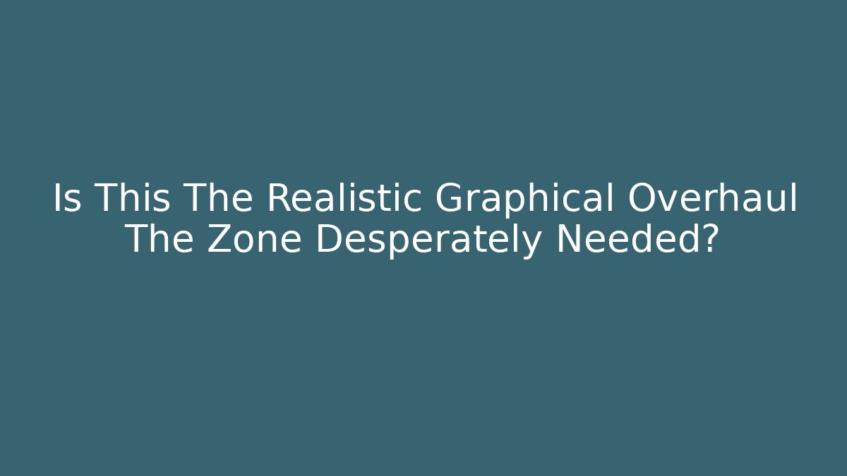 Is This The Realistic Graphical Overhaul The Zone Desperately Needed? - Boomer Naturals