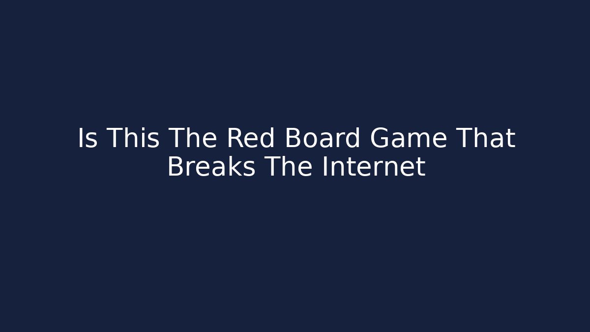 Is This The Red Board Game That Breaks The Internet - Boomer Naturals