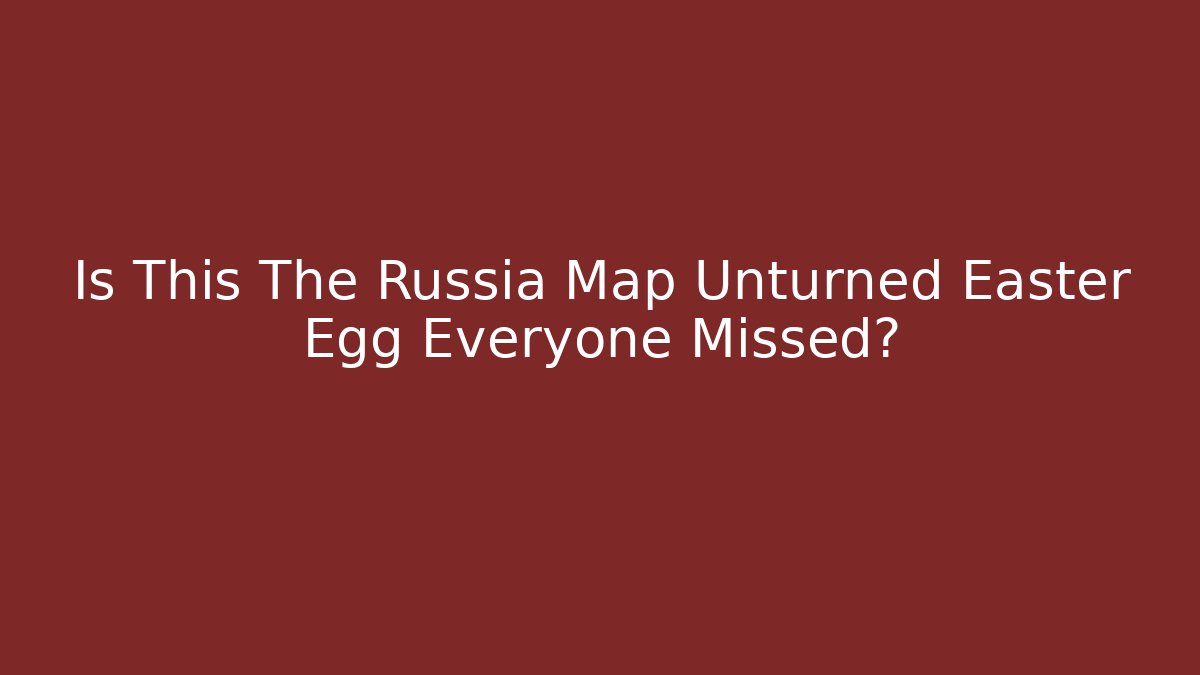 Is This The Russia Map Unturned Easter Egg Everyone Missed?