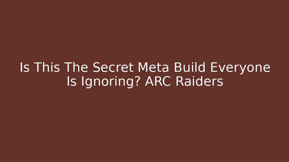 Is This The Secret Meta Build Everyone Is Ignoring? ARC Raiders