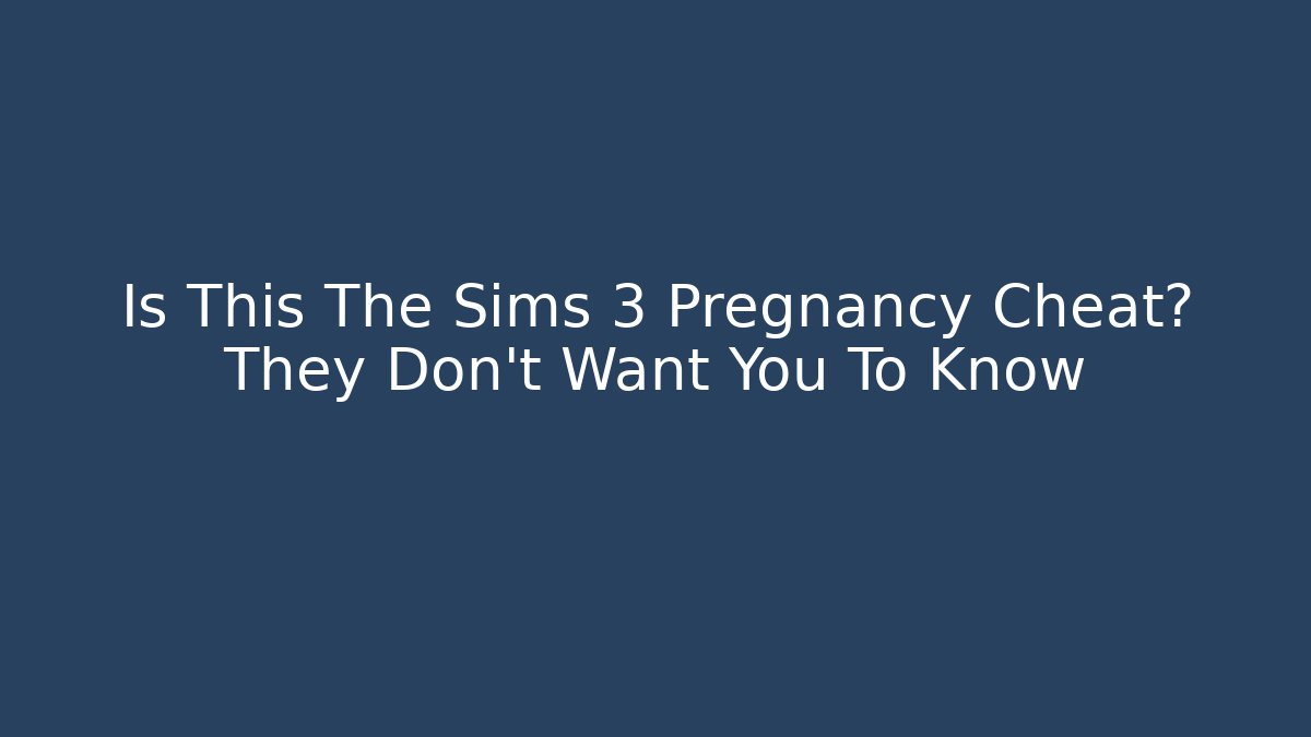 Is This The Sims 3 Pregnancy Cheat? They Don't Want You To Know