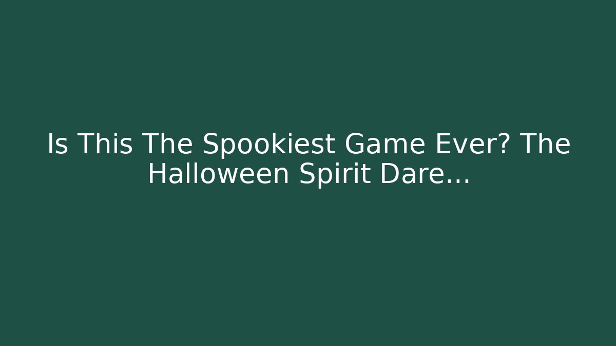Is This The Spookiest Game Ever? The Halloween Spirit Dare…