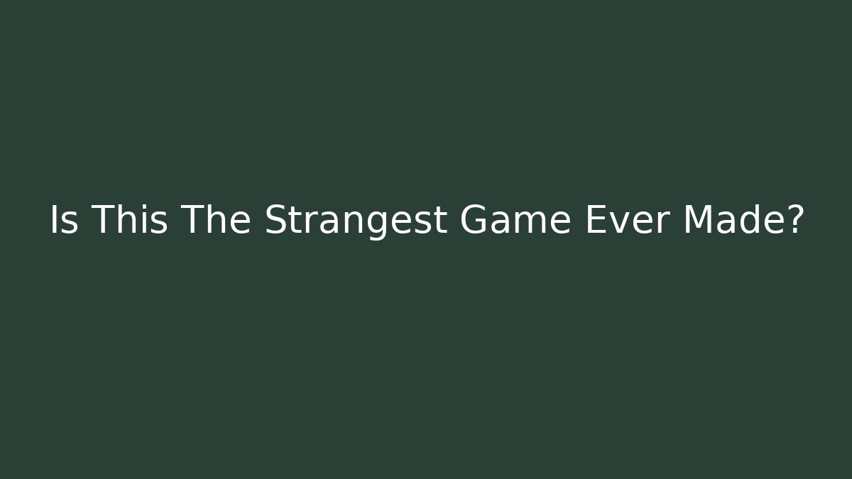 Is This The Strangest Game Ever Made?