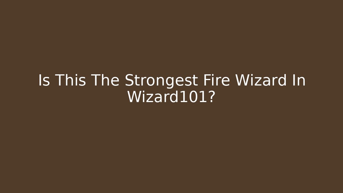 Is This The Strongest Fire Wizard In Wizard101?