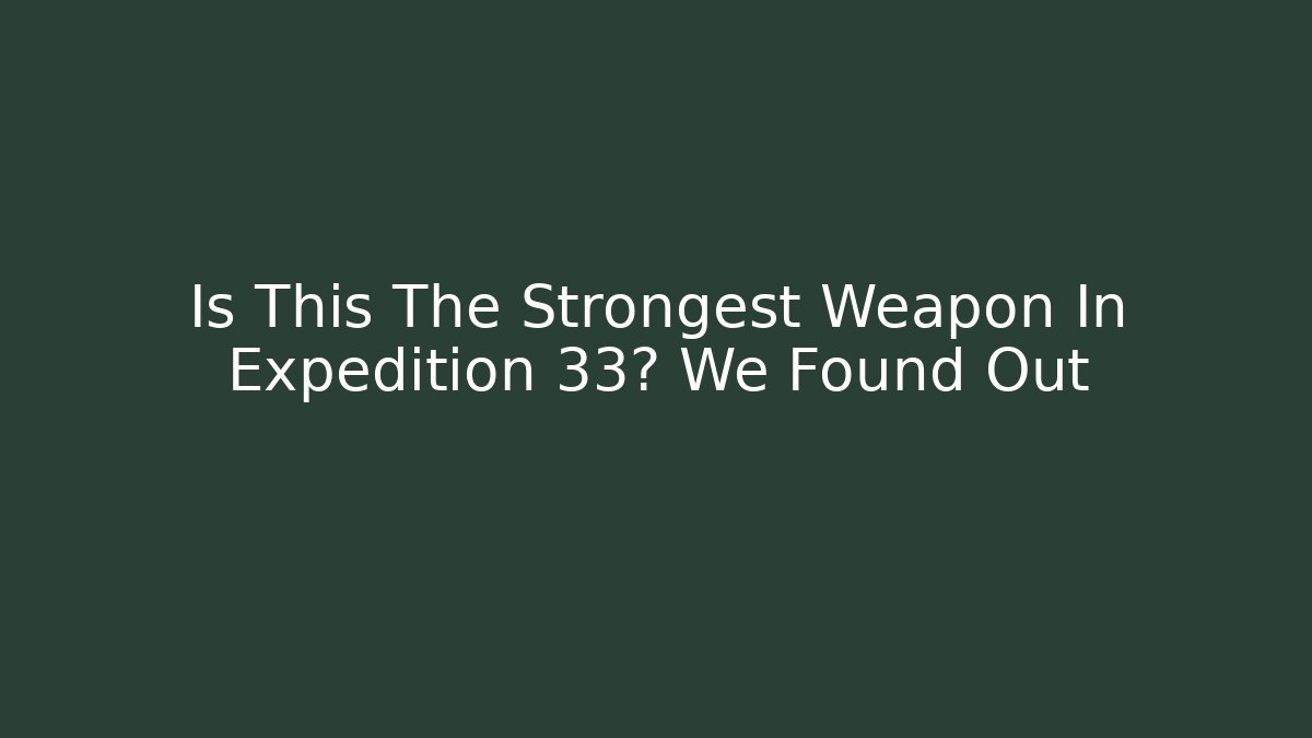 Is This The Strongest Weapon In Expedition 33? We Found Out