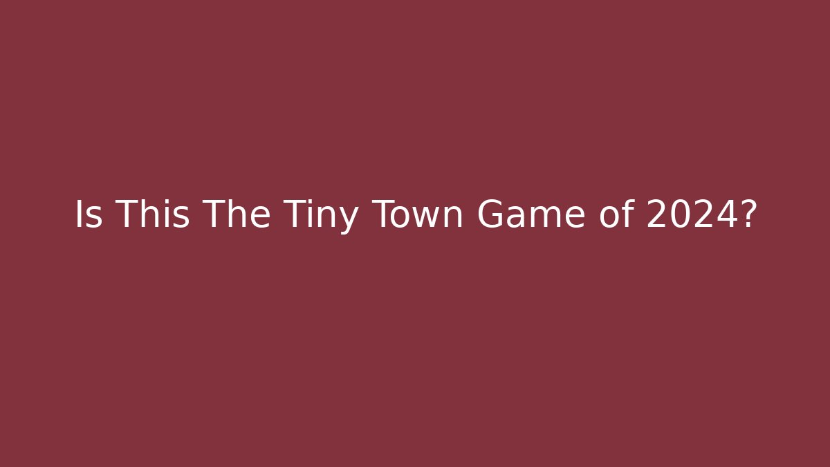 Is This The Tiny Town Game of 2024?