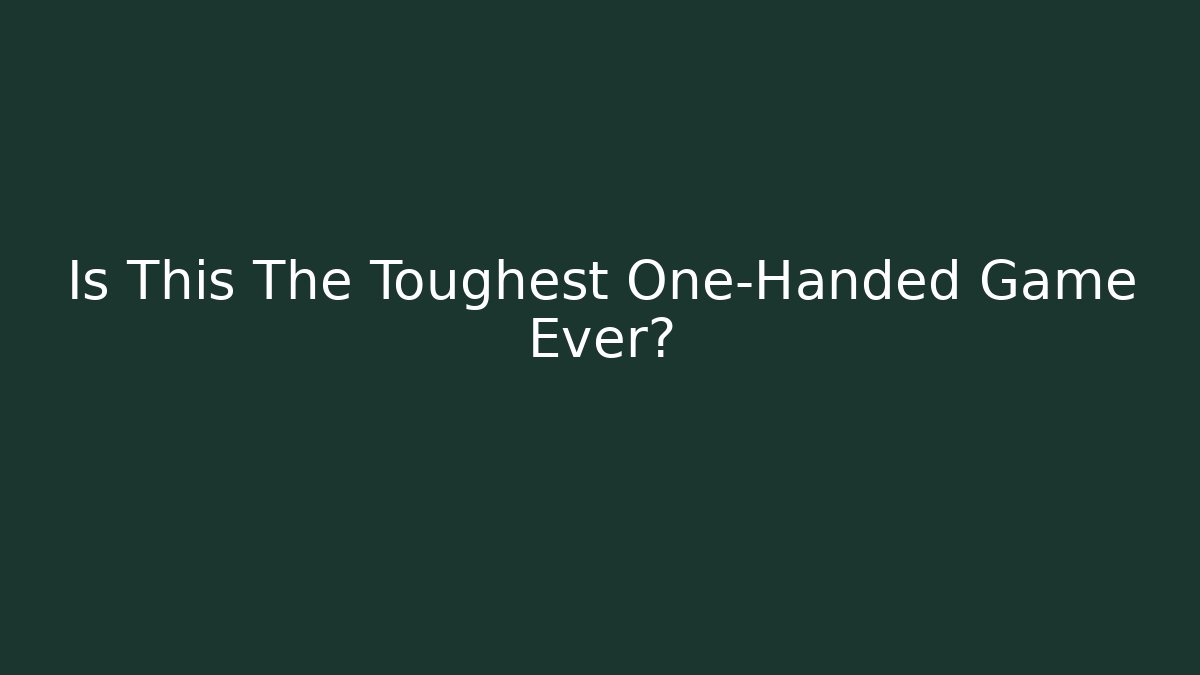 Is This The Toughest One-Handed Game Ever?