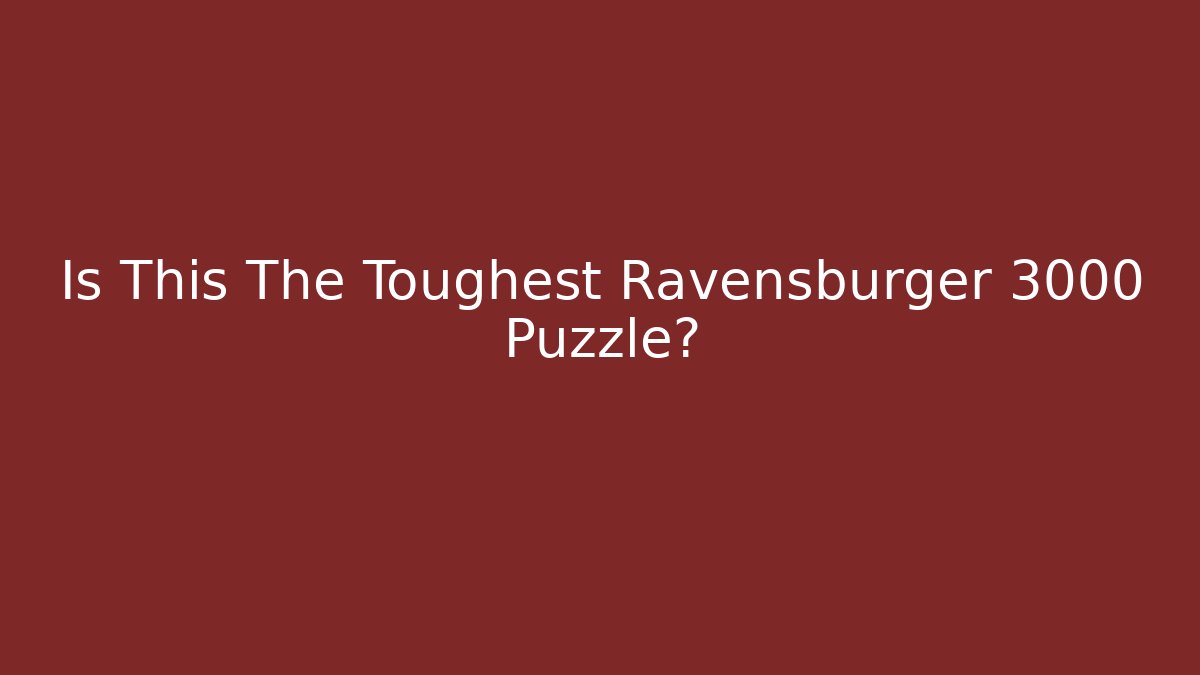Is This The Toughest Ravensburger 3000 Puzzle?