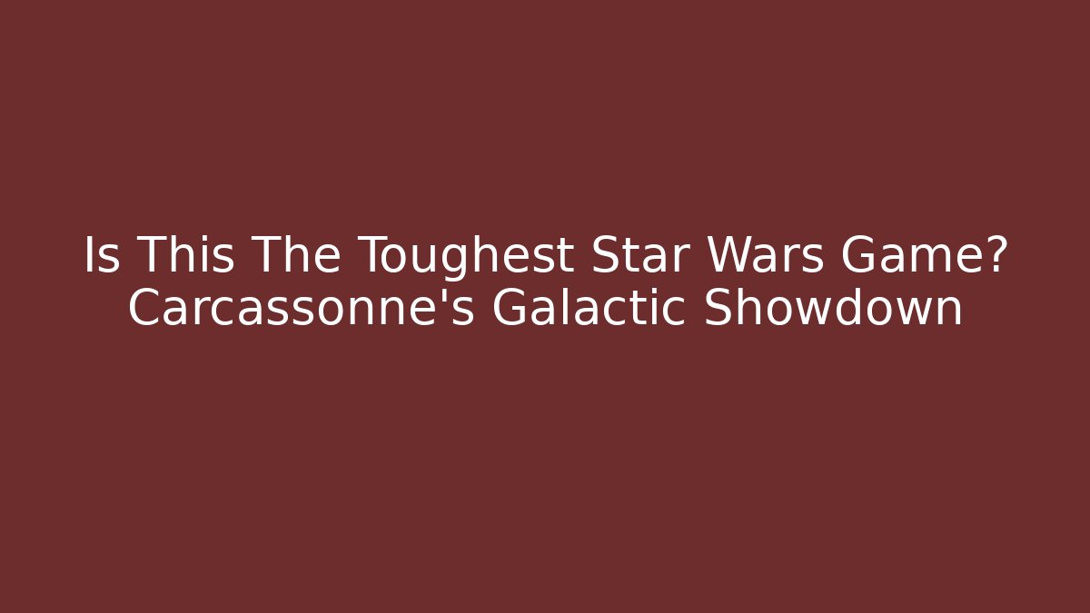 Is This The Toughest Star Wars Game? Carcassonne's Galactic Showdown