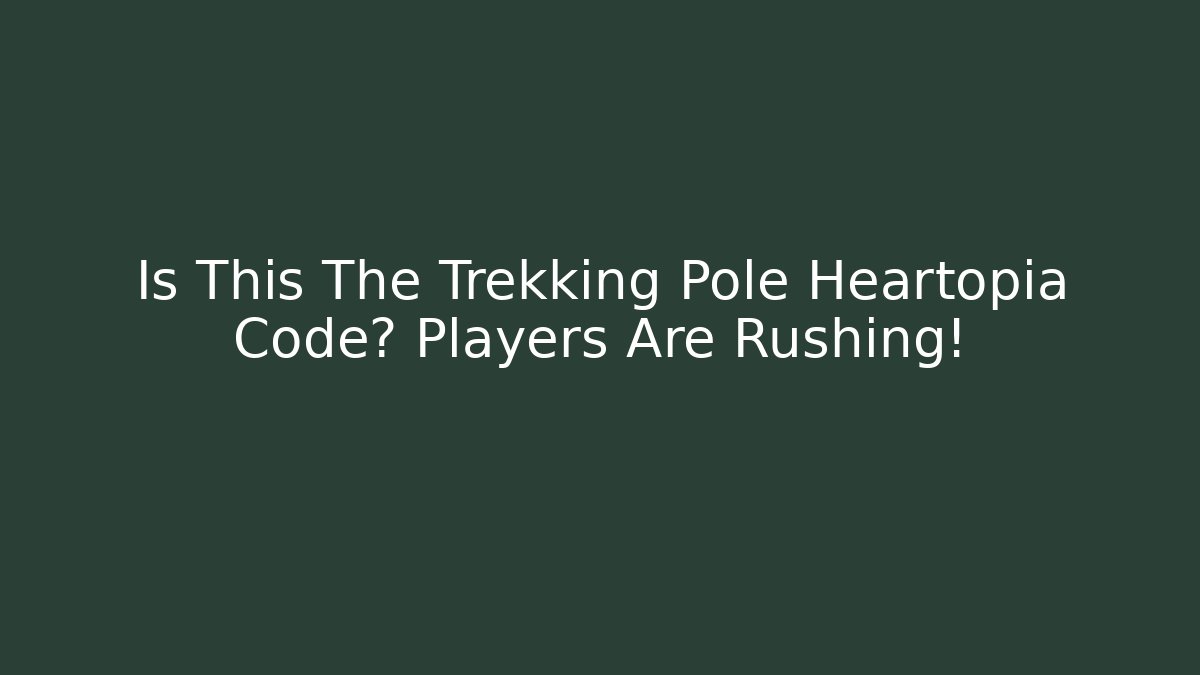 Is This The Trekking Pole Heartopia Code? Players Are Rushing!