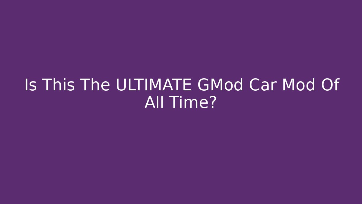 Is This The ULTIMATE GMod Car Mod Of All Time?