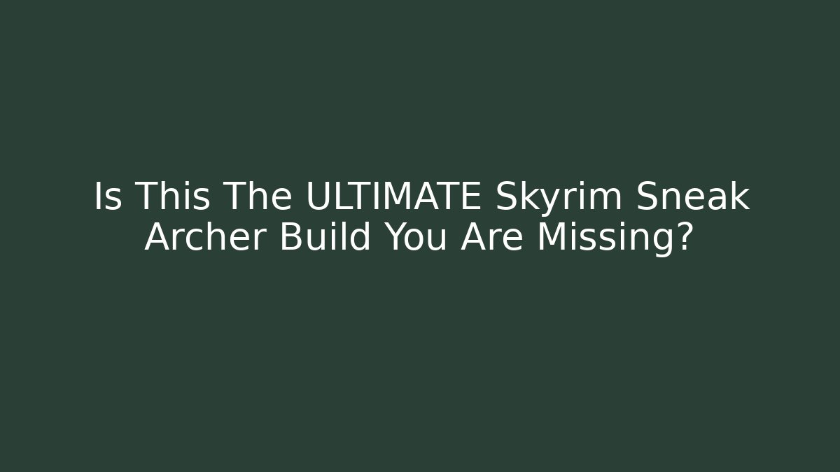 Is This The ULTIMATE Skyrim Sneak Archer Build You Are Missing?
