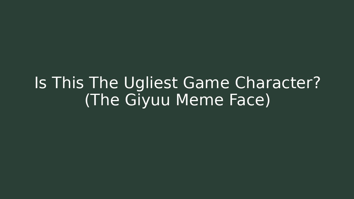 Is This The Ugliest Game Character? (The Giyuu Meme Face)