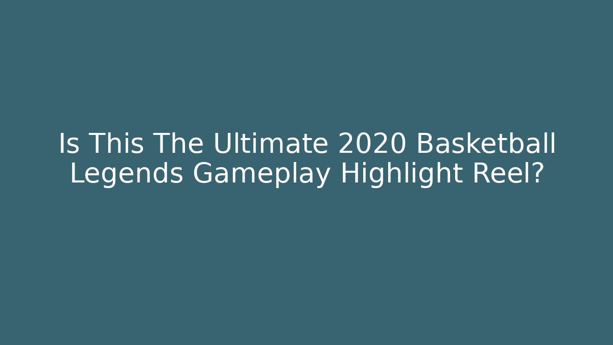 Is This The Ultimate 2020 Basketball Legends Gameplay Highlight Reel? - Boomer Naturals