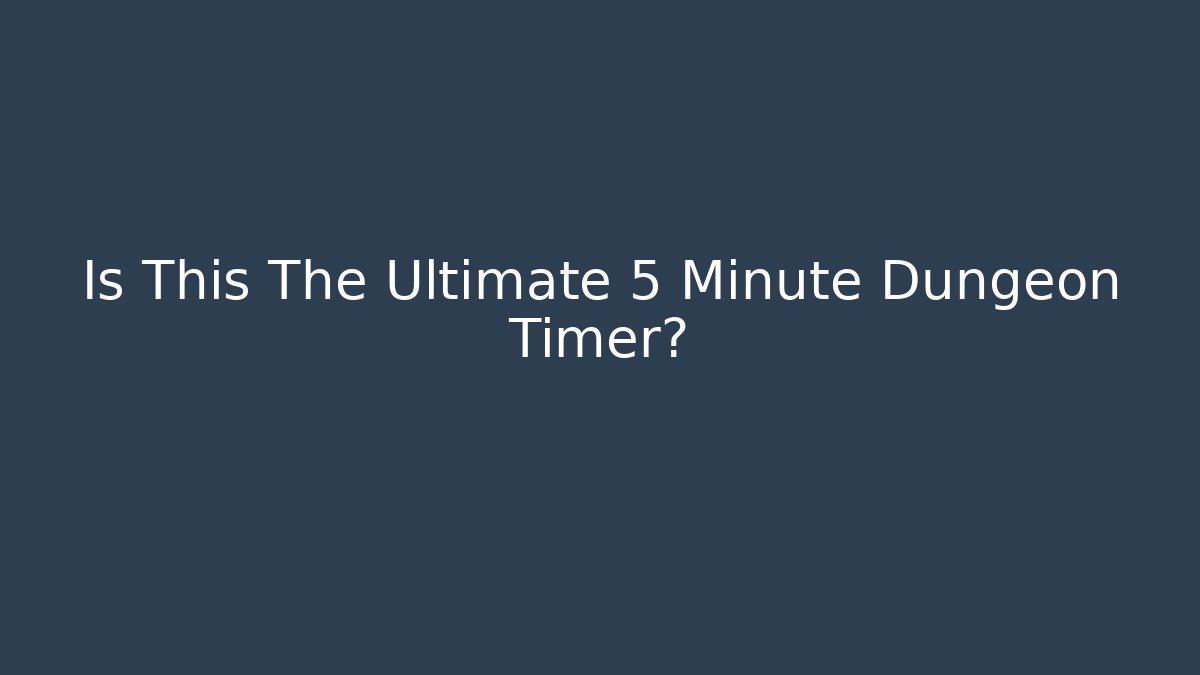 Is This The Ultimate 5 Minute Dungeon Timer? - Boomer Naturals