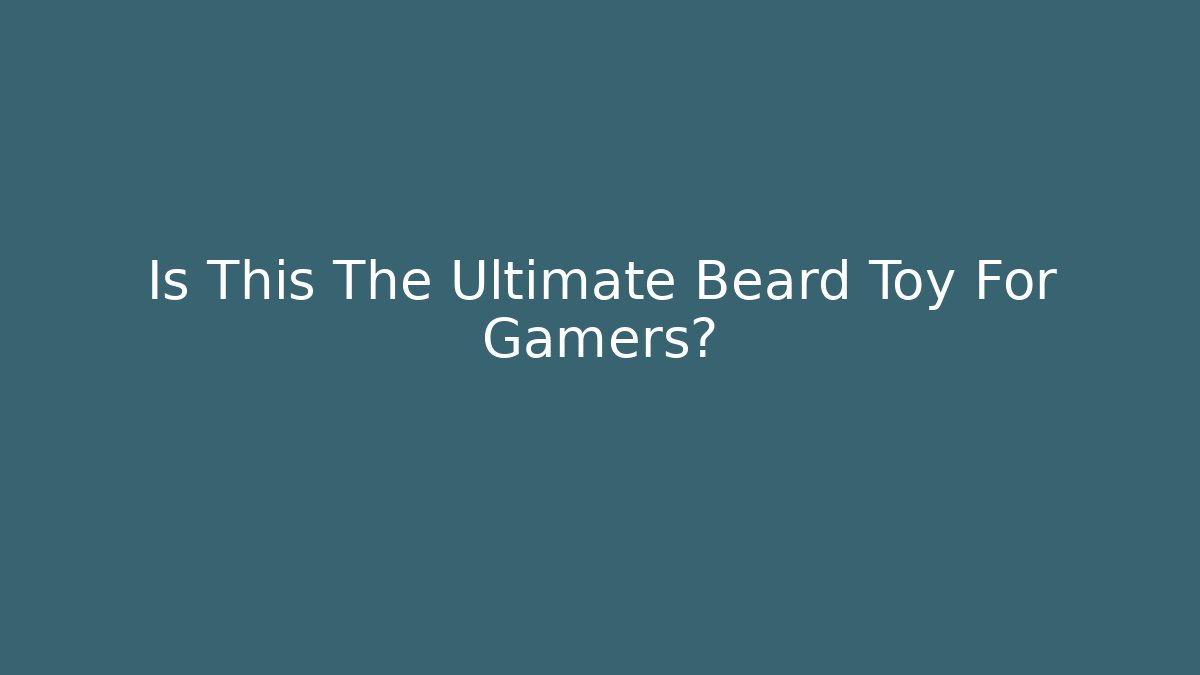 Is This The Ultimate Beard Toy For Gamers?