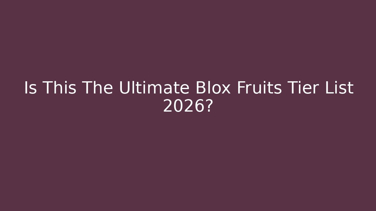 Is This The Ultimate Blox Fruits Tier List 2026?