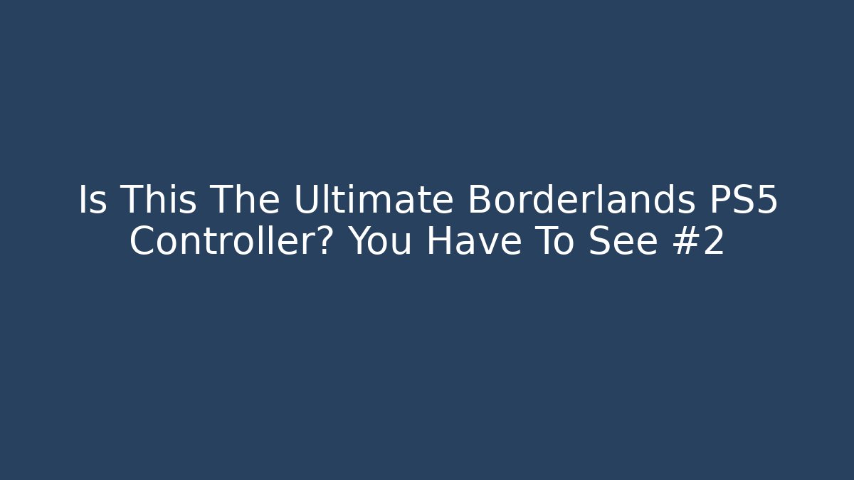 Is This The Ultimate Borderlands PS5 Controller? You Have To See #2 - Boomer Naturals