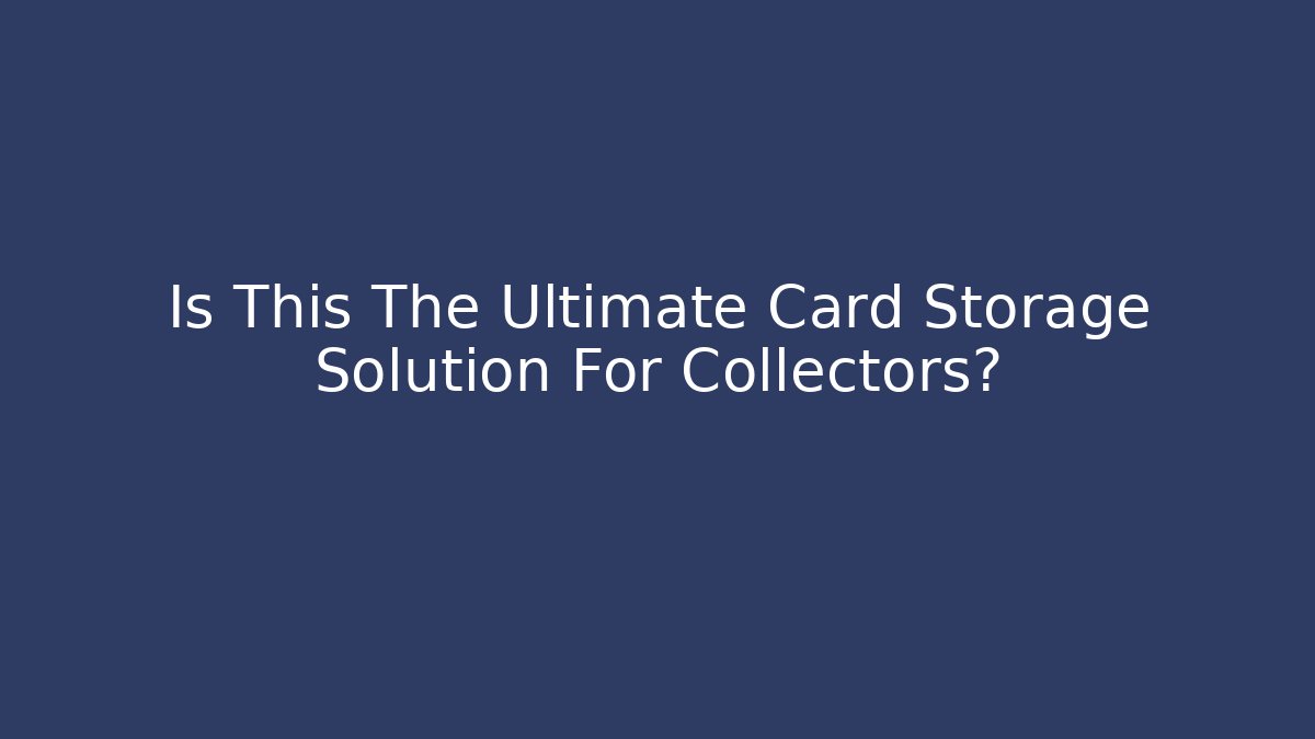 Is This The Ultimate Card Storage Solution For Collectors?