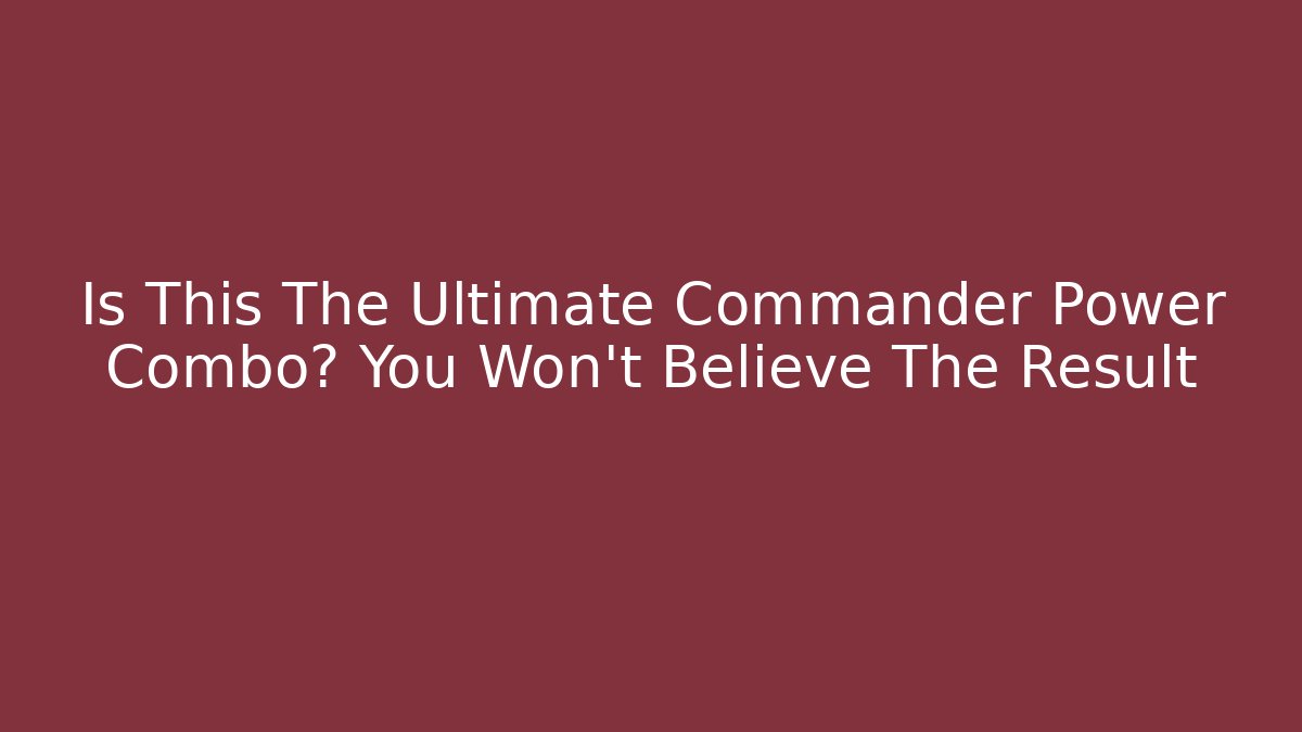 Is This The Ultimate Commander Power Combo? You Won't Believe The Result