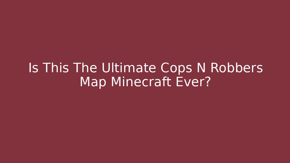 Is This The Ultimate Cops N Robbers Map Minecraft Ever?