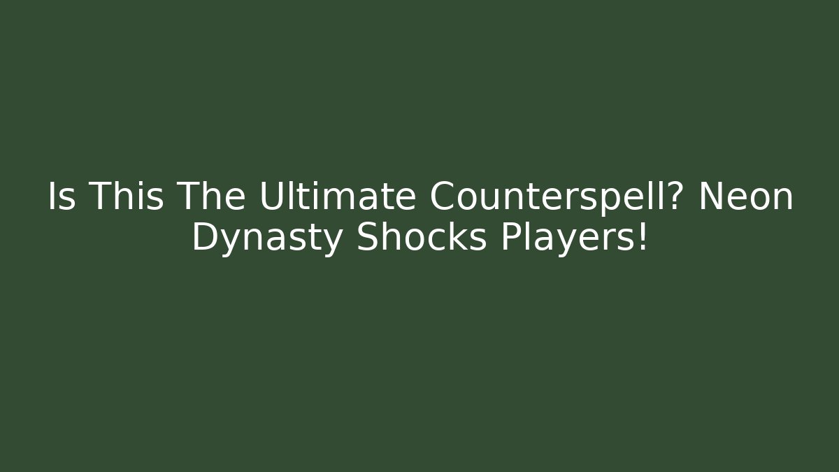 Is This The Ultimate Counterspell? Neon Dynasty Shocks Players! - Boomer Naturals