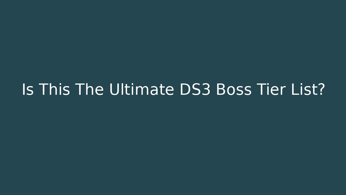 Is This The Ultimate DS3 Boss Tier List?