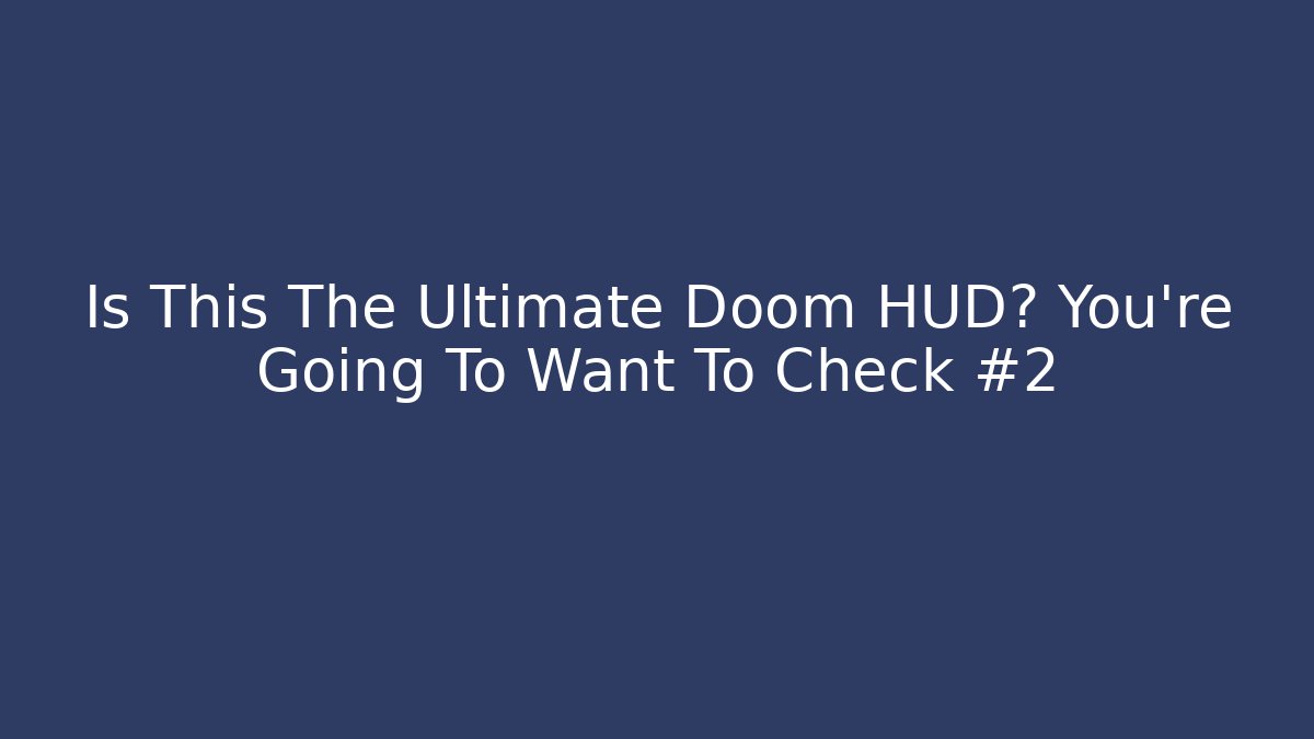 Is This The Ultimate Doom HUD? You're Going To Want To Check #2