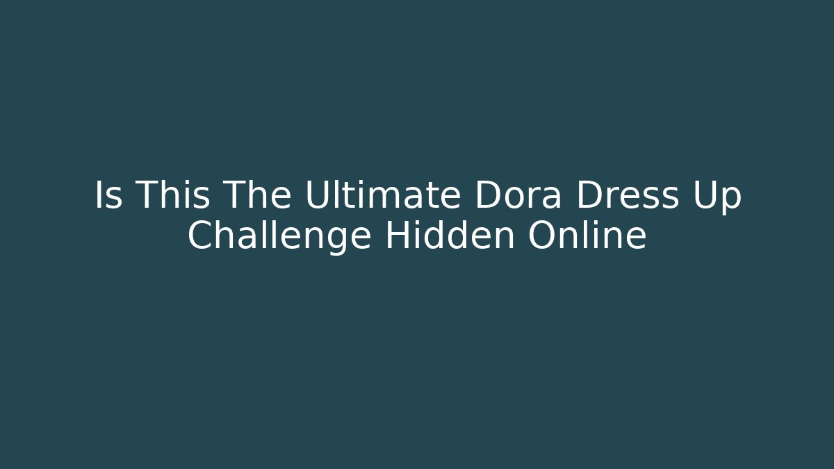Is This The Ultimate Dora Dress Up Challenge Hidden Online