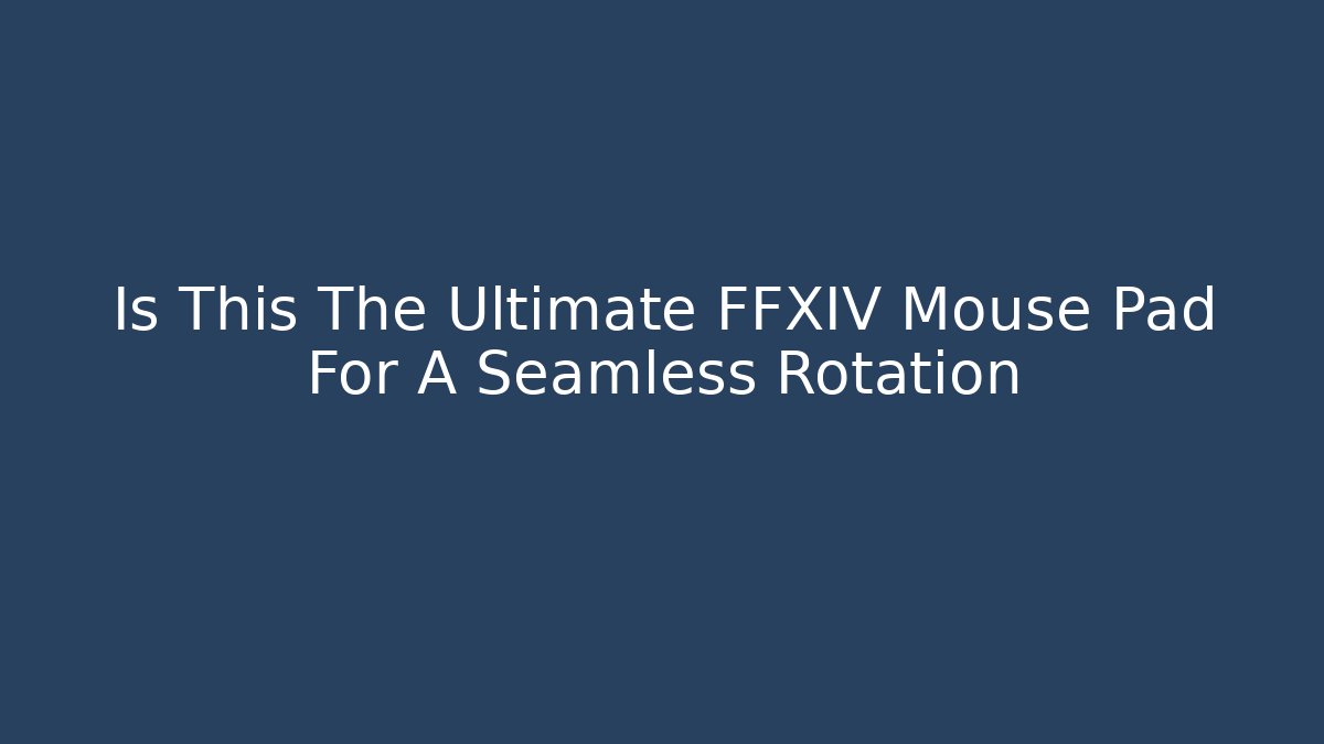 Is This The Ultimate FFXIV Mouse Pad For A Seamless Rotation