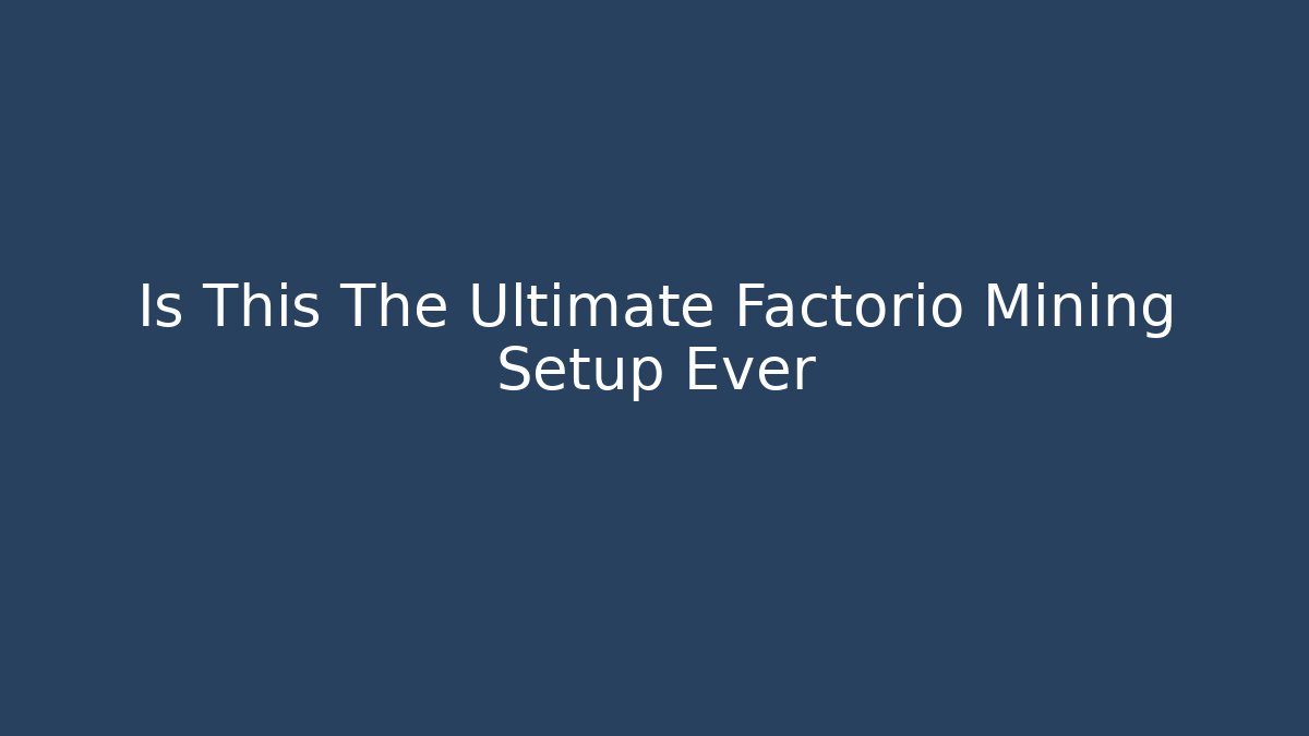 Is This The Ultimate Factorio Mining Setup Ever