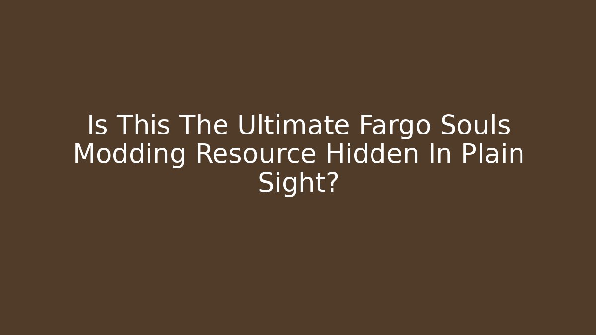Is This The Ultimate Fargo Souls Modding Resource Hidden In Plain Sight?