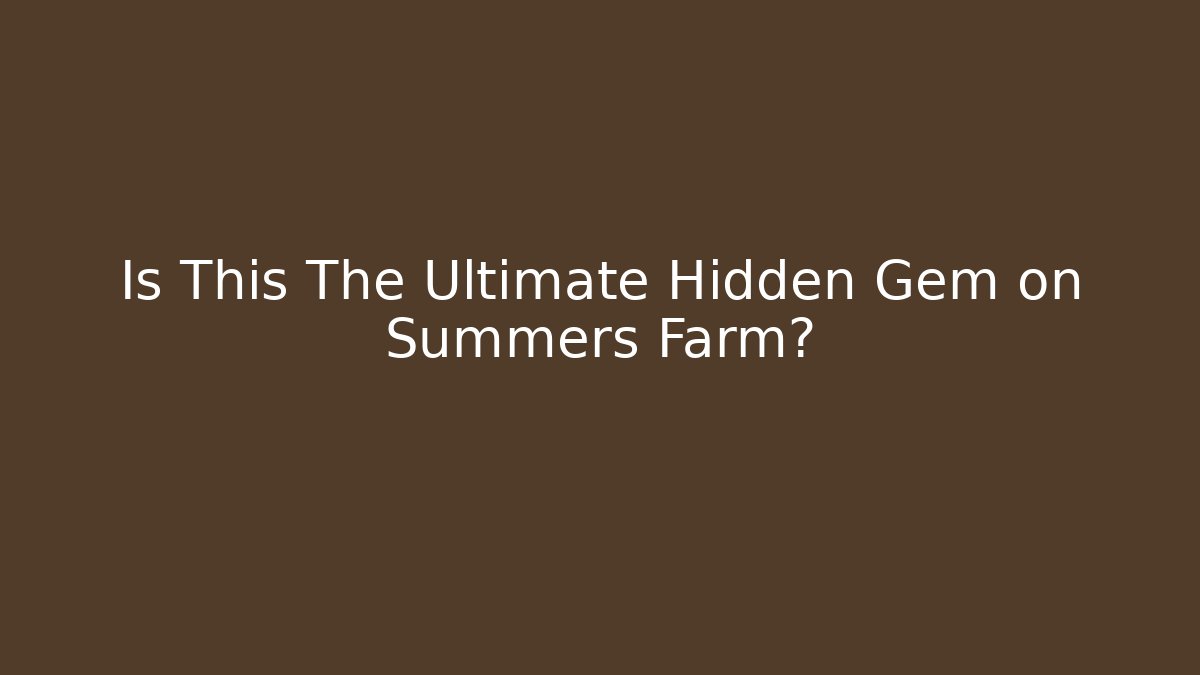 Is This The Ultimate Hidden Gem on Summers Farm?