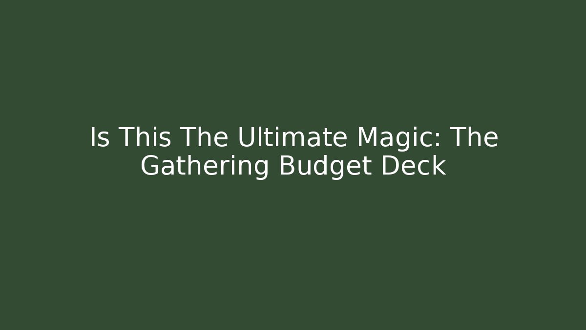 Is This The Ultimate Magic: The Gathering Budget Deck