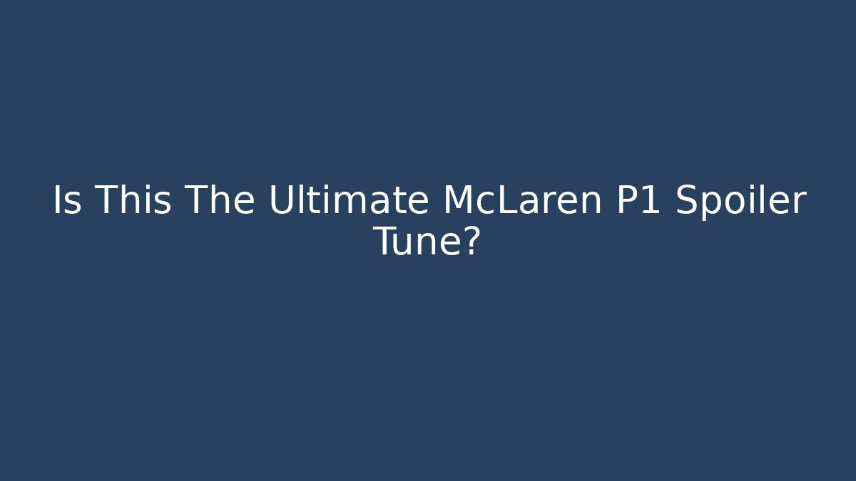 Is This The Ultimate McLaren P1 Spoiler Tune?