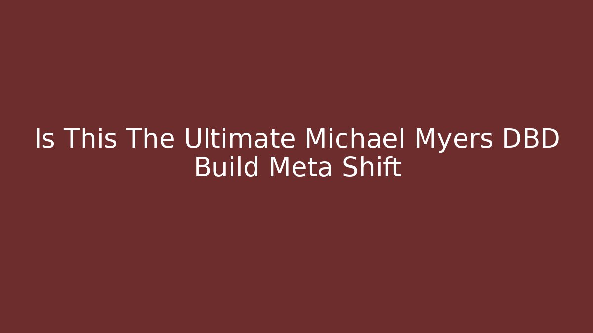 Is This The Ultimate Michael Myers DBD Build Meta Shift