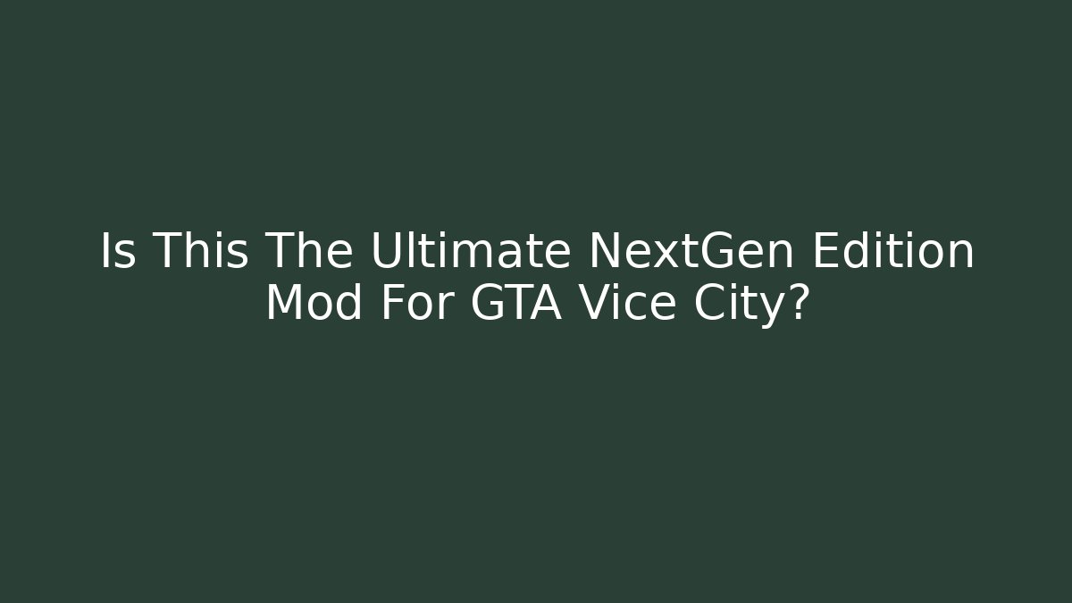 Is This The Ultimate NextGen Edition Mod For GTA Vice City?