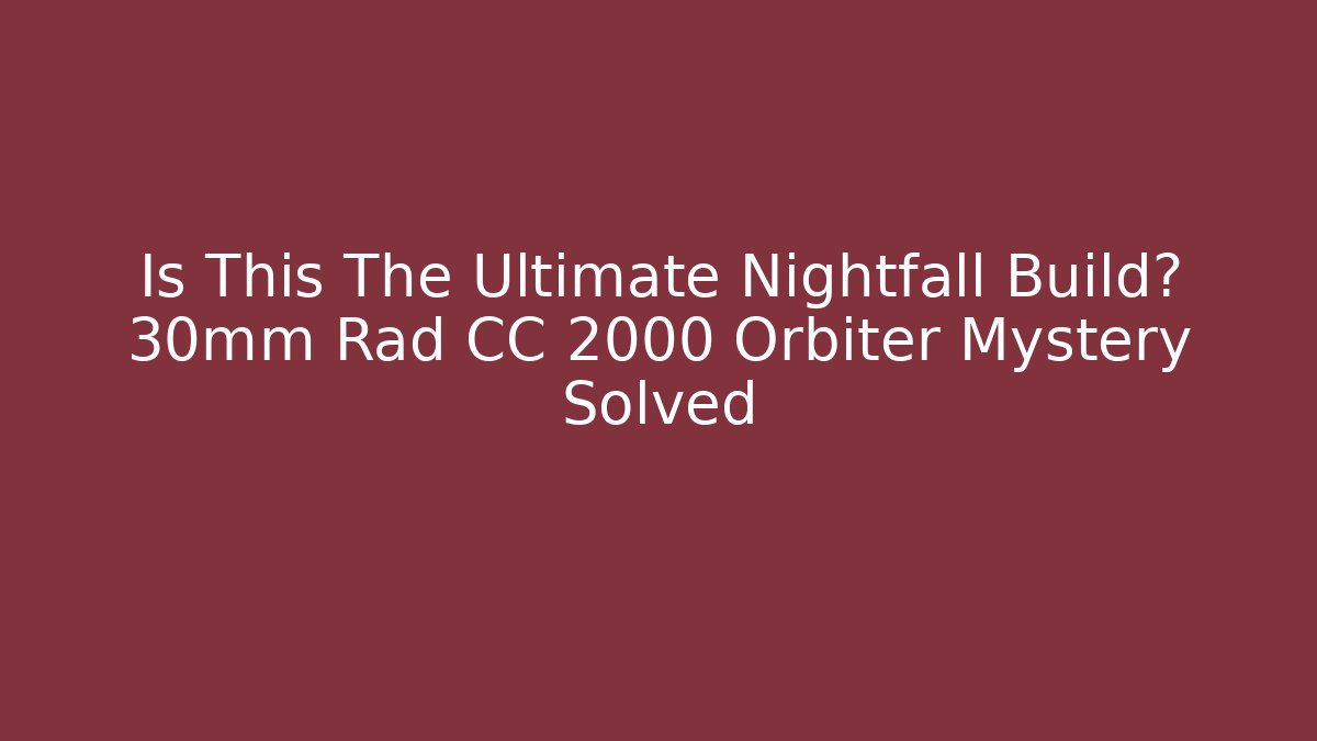 Is This The Ultimate Nightfall Build? 30mm Rad CC 2000 Orbiter Mystery Solved